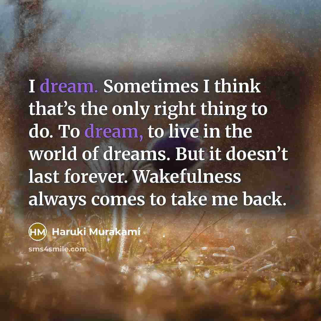 “I dream. Sometimes I think that’s the only right thing…” quote by Haruki Murakami