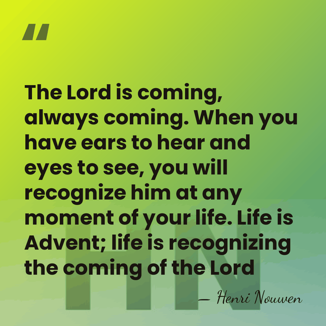 The Lord is coming, always coming. When you have ears to hear&hellip; - Henri Nouwen
