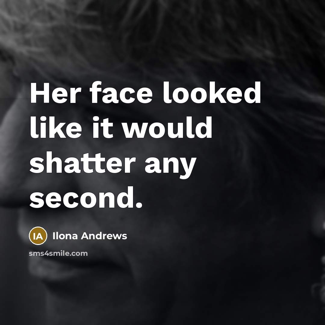 “Her face looked like it would shatter any second.…” quote by Ilona Andrews