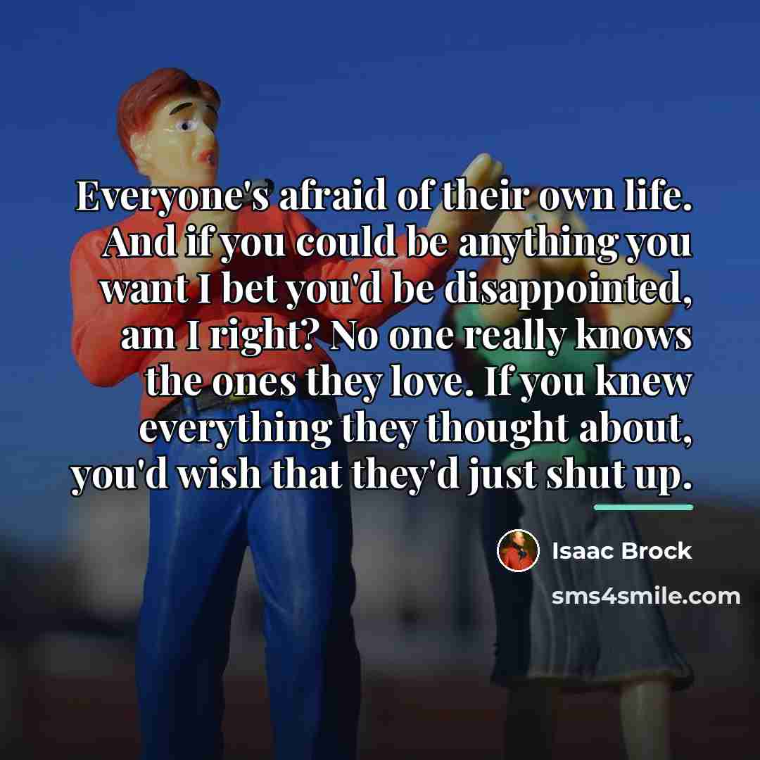“Everyone's afraid of their own life. And if you could…” quote by Isaac Brock