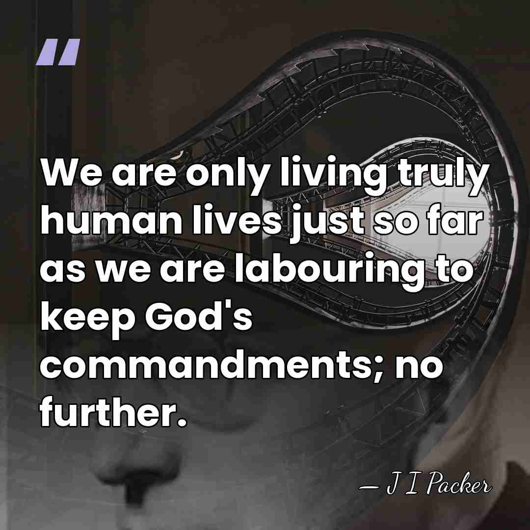 We are only living truly human lives just so far as we&hellip; - J I Packer