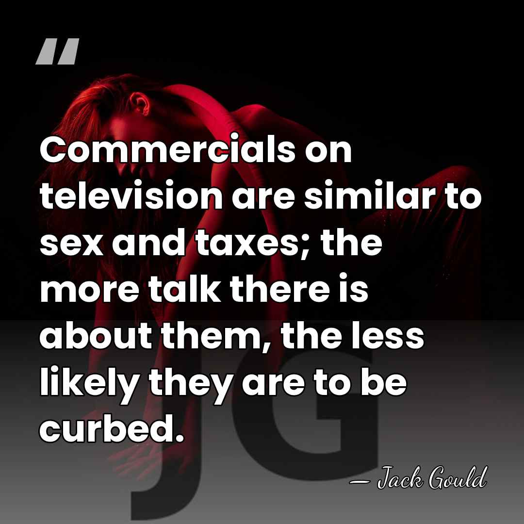 Commercials on television are similar to sex and taxes; the more talk&hellip; - Jack Gould