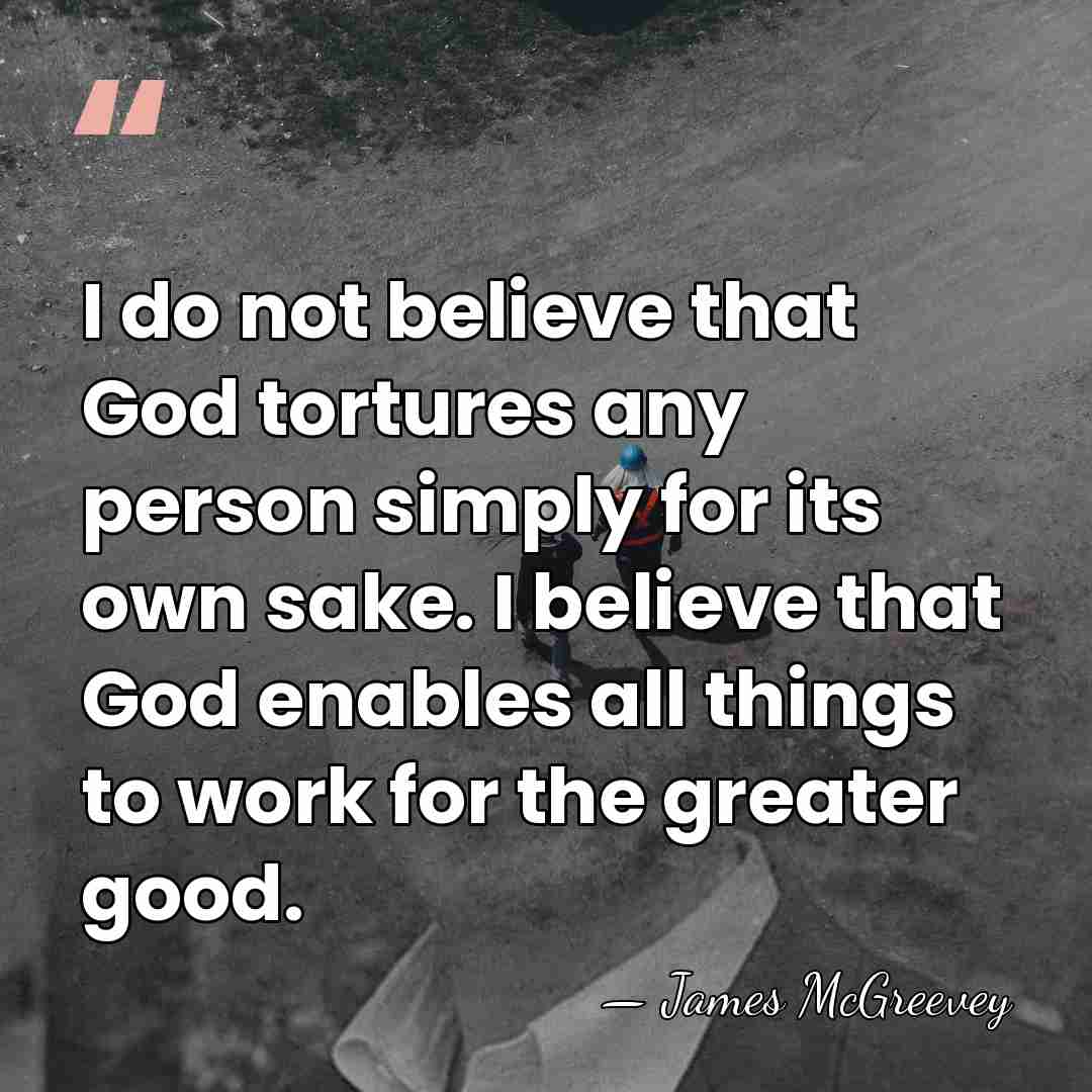 I do not believe that God tortures any person simply for its&hellip; - James McGreevey