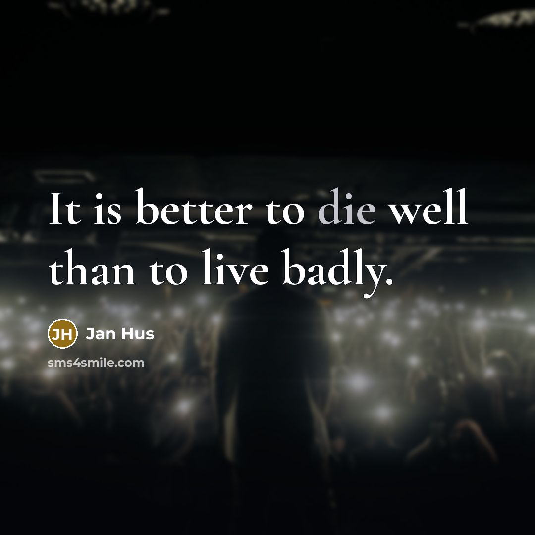 “It is better to die well than to live badly.…” quote by Jan Hus