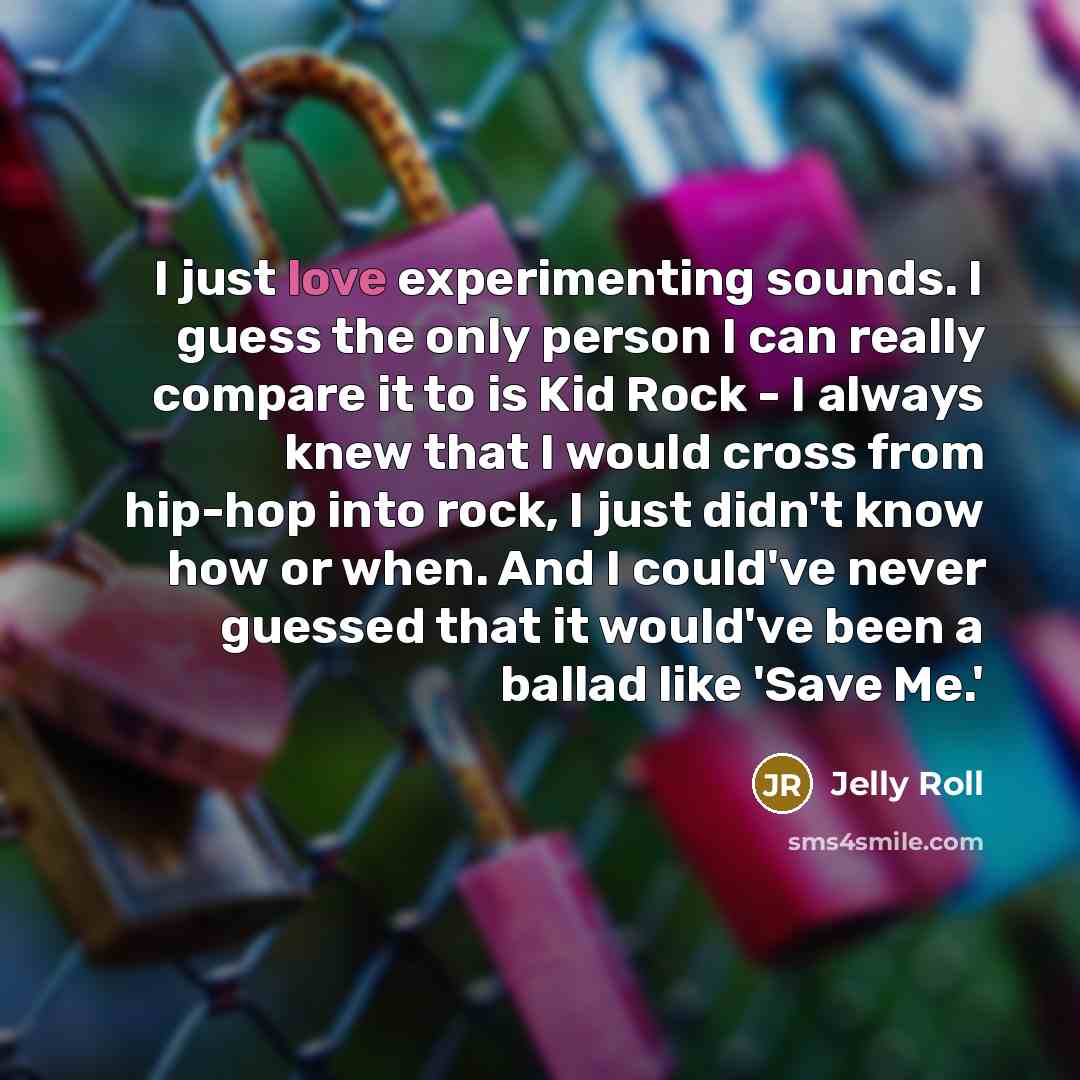 “I just love experimenting sounds. I guess the only person…” quote by Jelly Roll