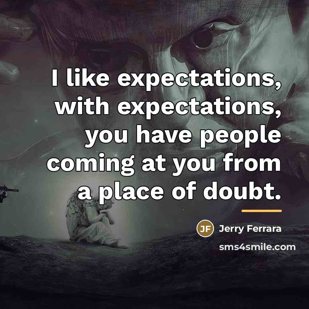 “I like expectations, with expectations, you have people coming at…” quote by Jerry Ferrara