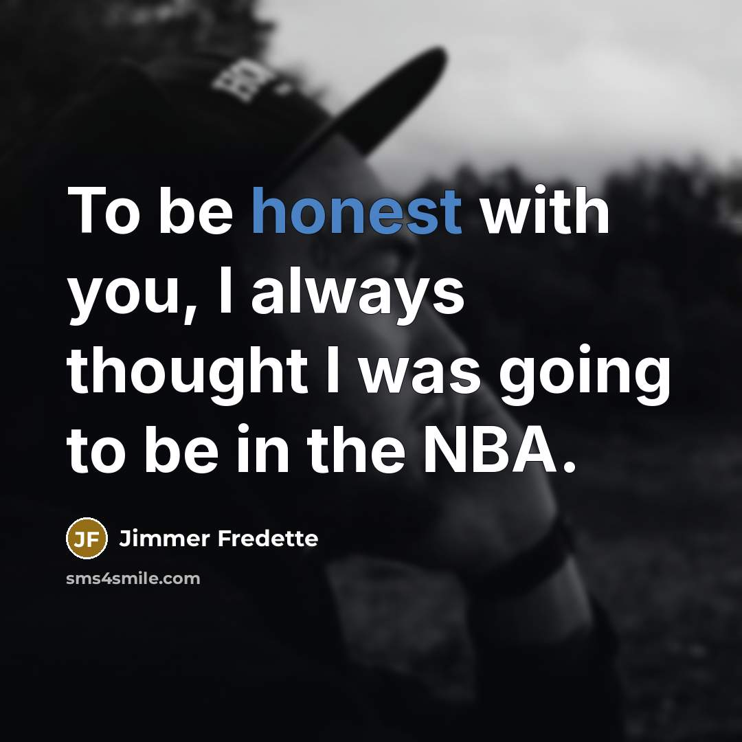 “To be honest with you, I always thought I was…” quote by Jimmer Fredette