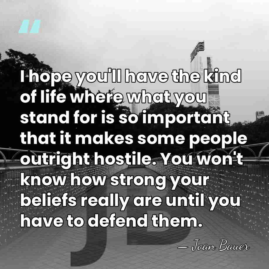 I hope you'll have the kind of life where what you stand&hellip; - Joan Bauer