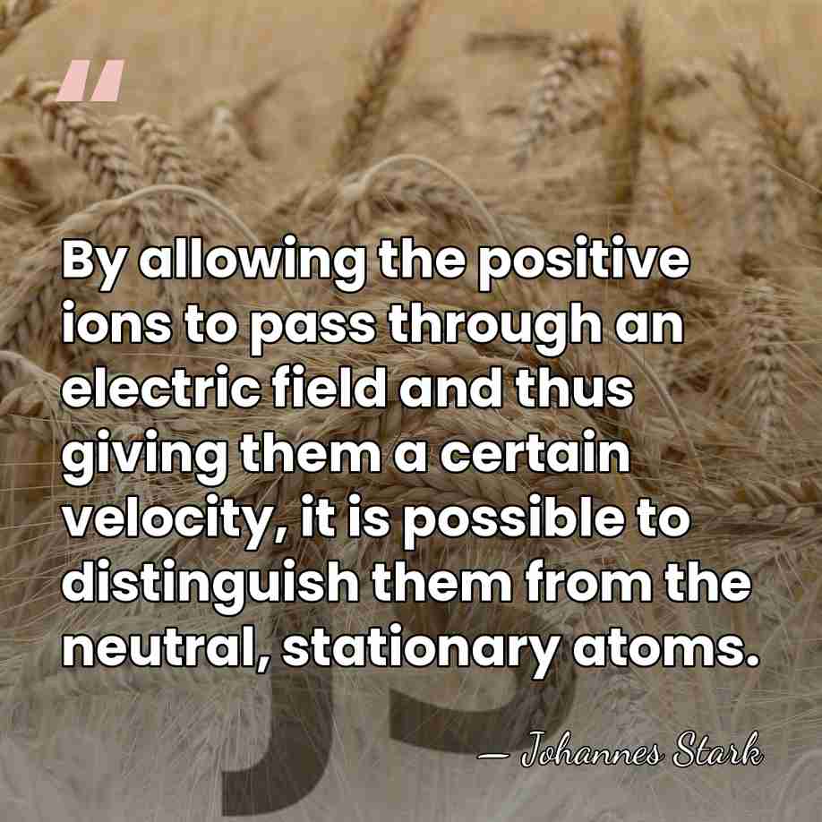 By allowing the positive ions to pass through an electric field and&hellip; - Johannes Stark
