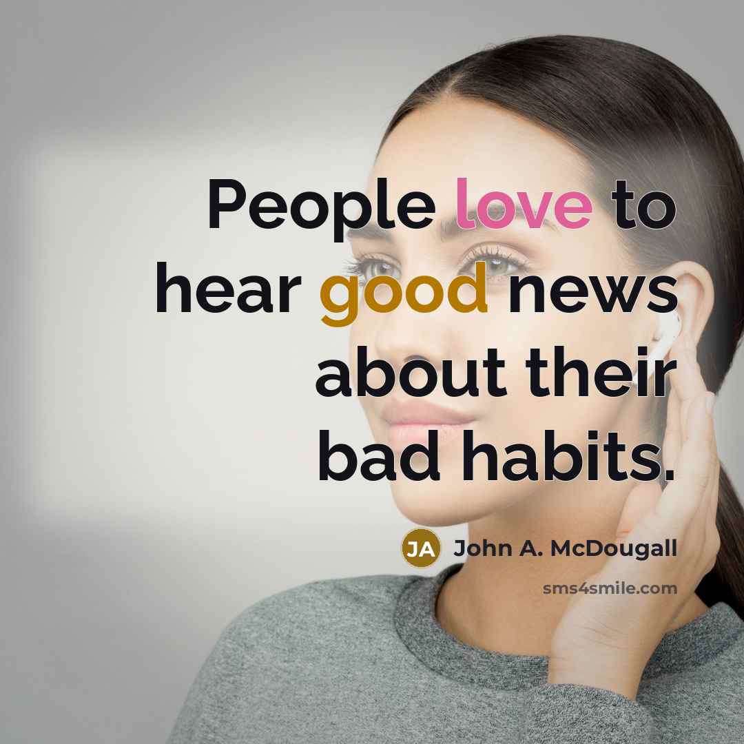 “People love to hear good news about their bad habits.…” quote by John A. McDougall