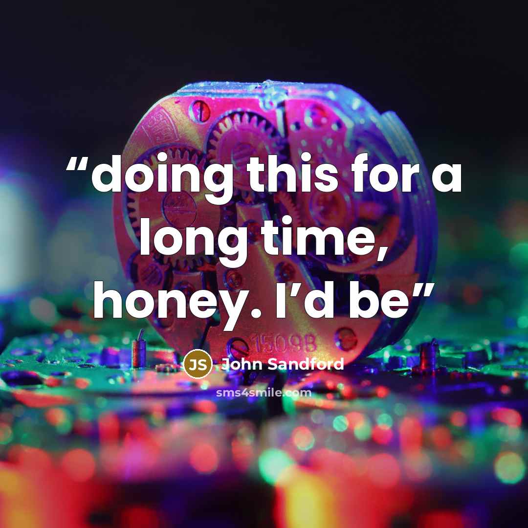“doing this for a long time, honey. I’d be” quote by John Sandford