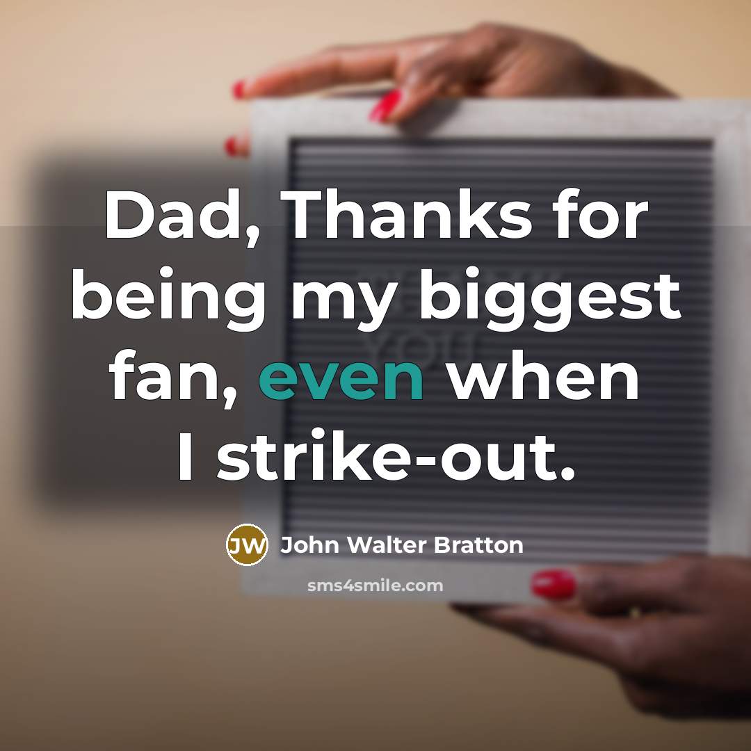 “Dad, Thanks for being my biggest fan, even when I…” quote by John Walter Bratton