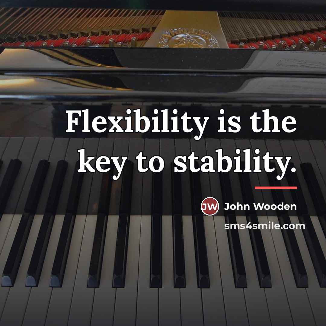 “Flexibility is the key to stability.…” quote by John Wooden