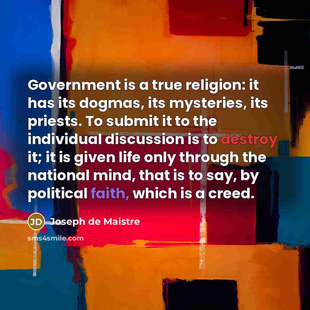 “Government is a true religion: it has its dogmas, its…” quote by Joseph de Maistre