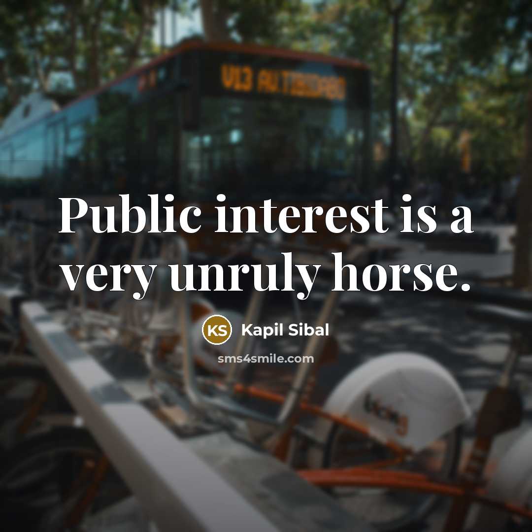 “Public interest is a very unruly horse.…” quote by Kapil Sibal