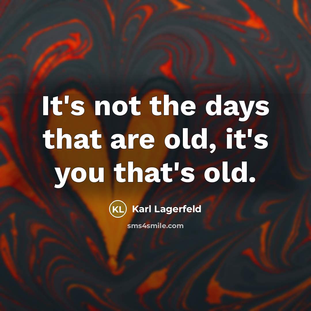 “It's not the days that are old, it's you that's…” quote by Karl Lagerfeld