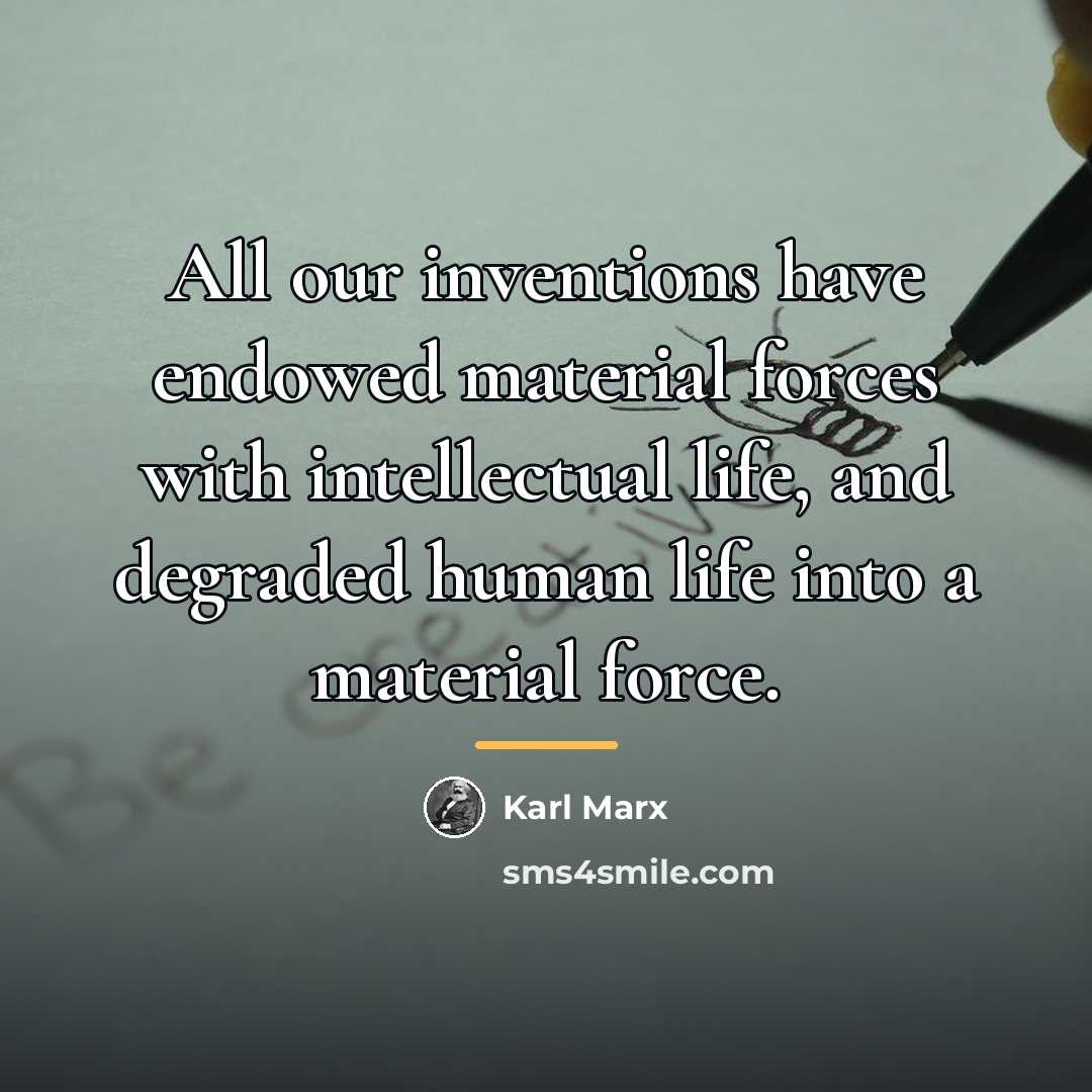 “All our inventions have endowed material forces with intellectual life,…” quote by Karl Marx