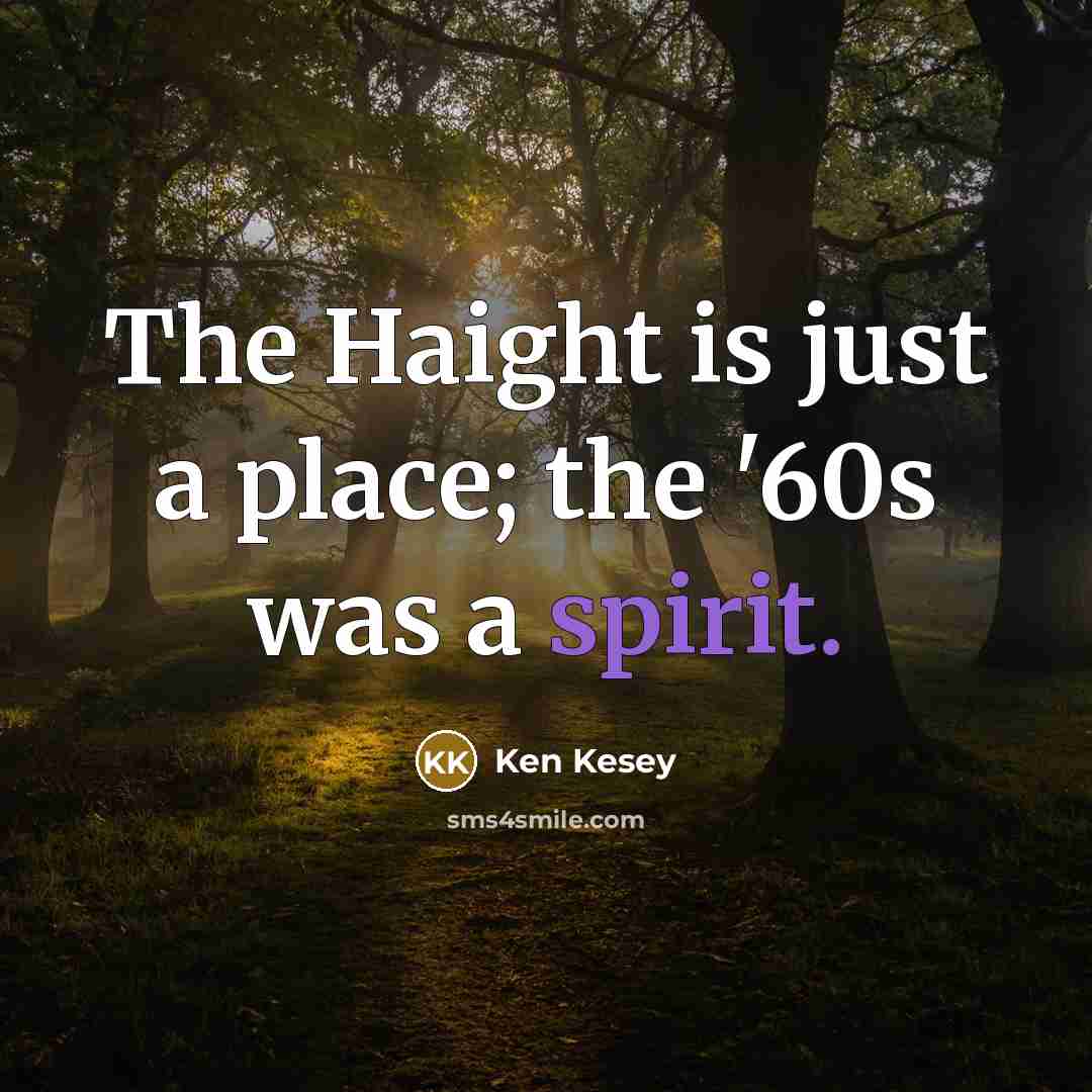 “The Haight is just a place; the '60s was a…” quote by Ken Kesey