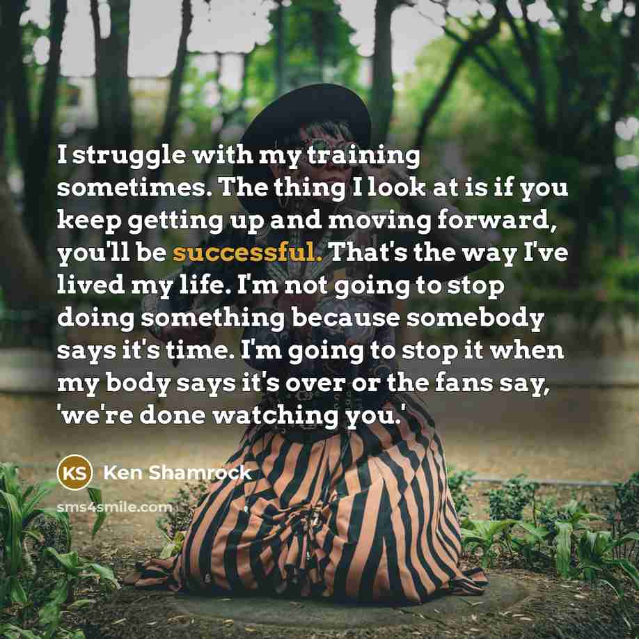 “I struggle with my training sometimes. The thing I look…” quote by Ken Shamrock