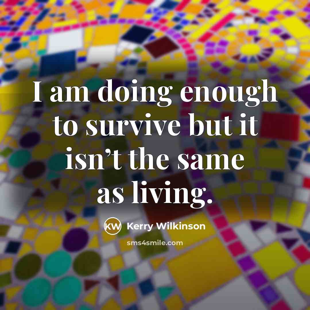 “I am doing enough to survive but it isn’t the…” quote by Kerry Wilkinson