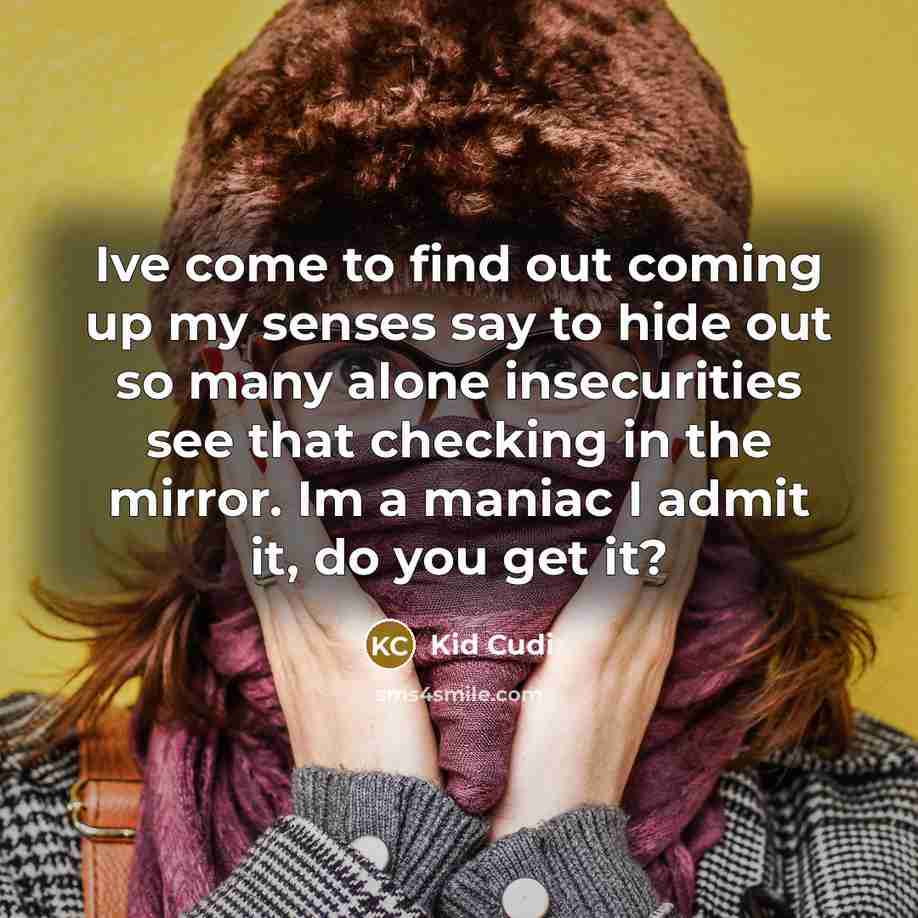 “Ive come to find out coming up my senses say…” quote by Kid Cudi