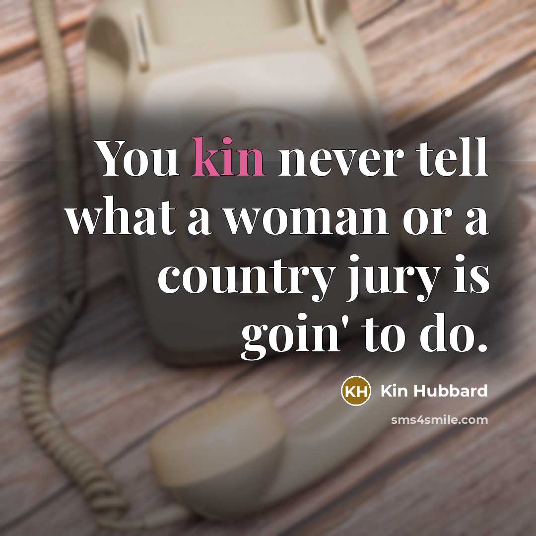 “You kin never tell what a woman or a country…” quote by Kin Hubbard