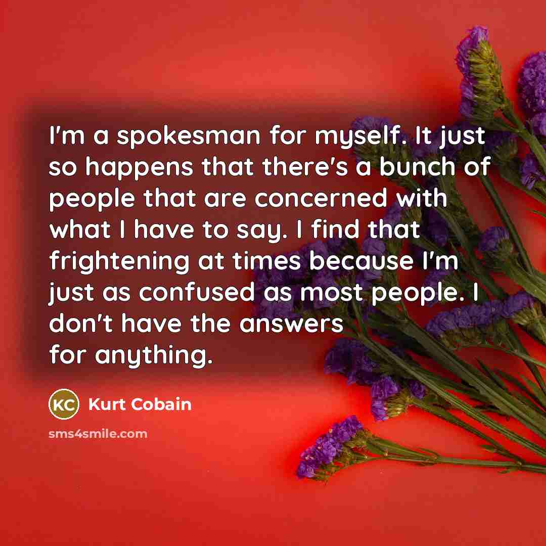 “I'm a spokesman for myself. It just so happens that…” quote by Kurt Cobain