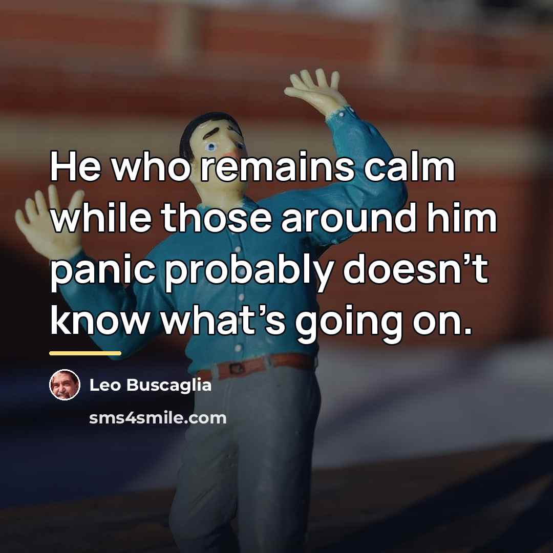 “He who remains calm while those around him panic probably…” quote by Leo Buscaglia