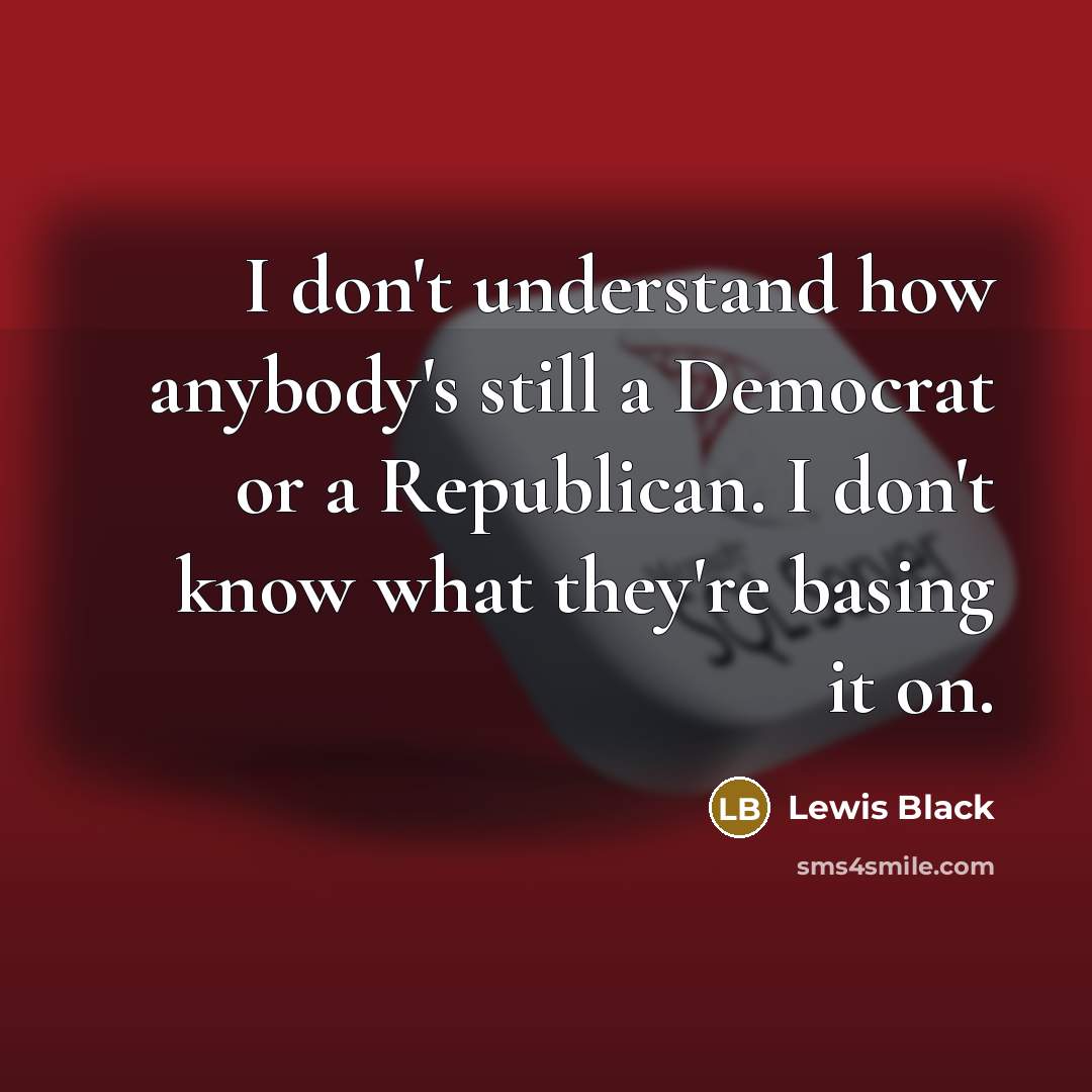“I don't understand how anybody's still a Democrat or a…” quote by Lewis Black