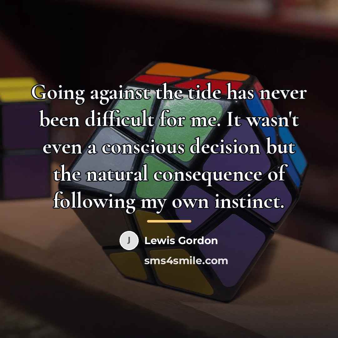“Going against the tide has never been difficult for me.…” quote by Lewis Gordon