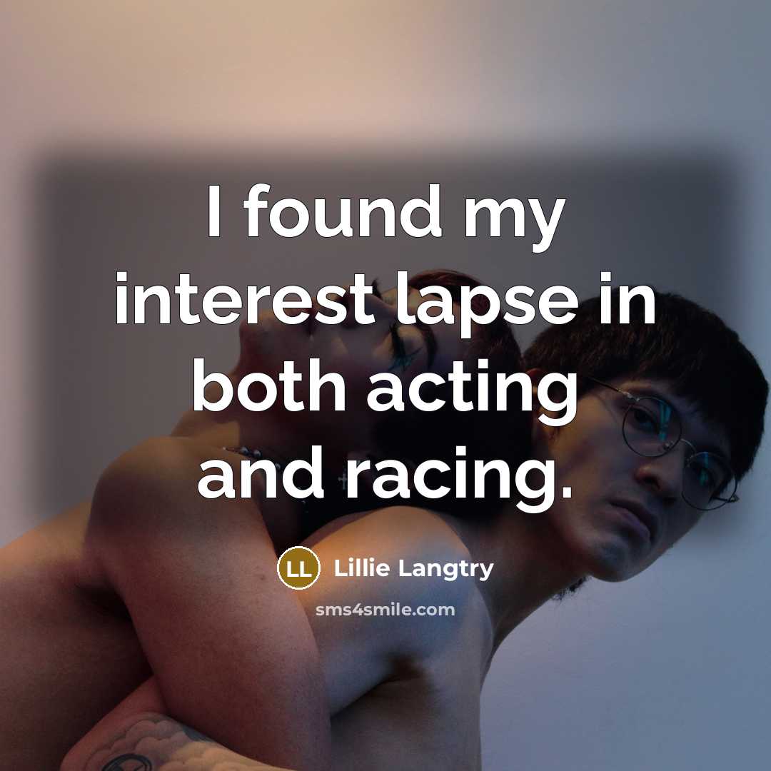 “I found my interest lapse in both acting and racing.…” quote by Lillie Langtry