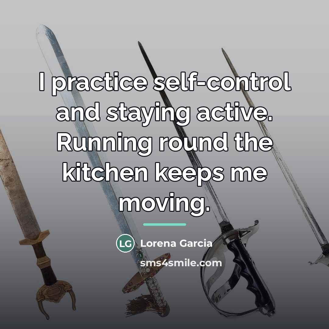 “I practice self-control and staying active. Running round the kitchen…” quote by Lorena Garcia