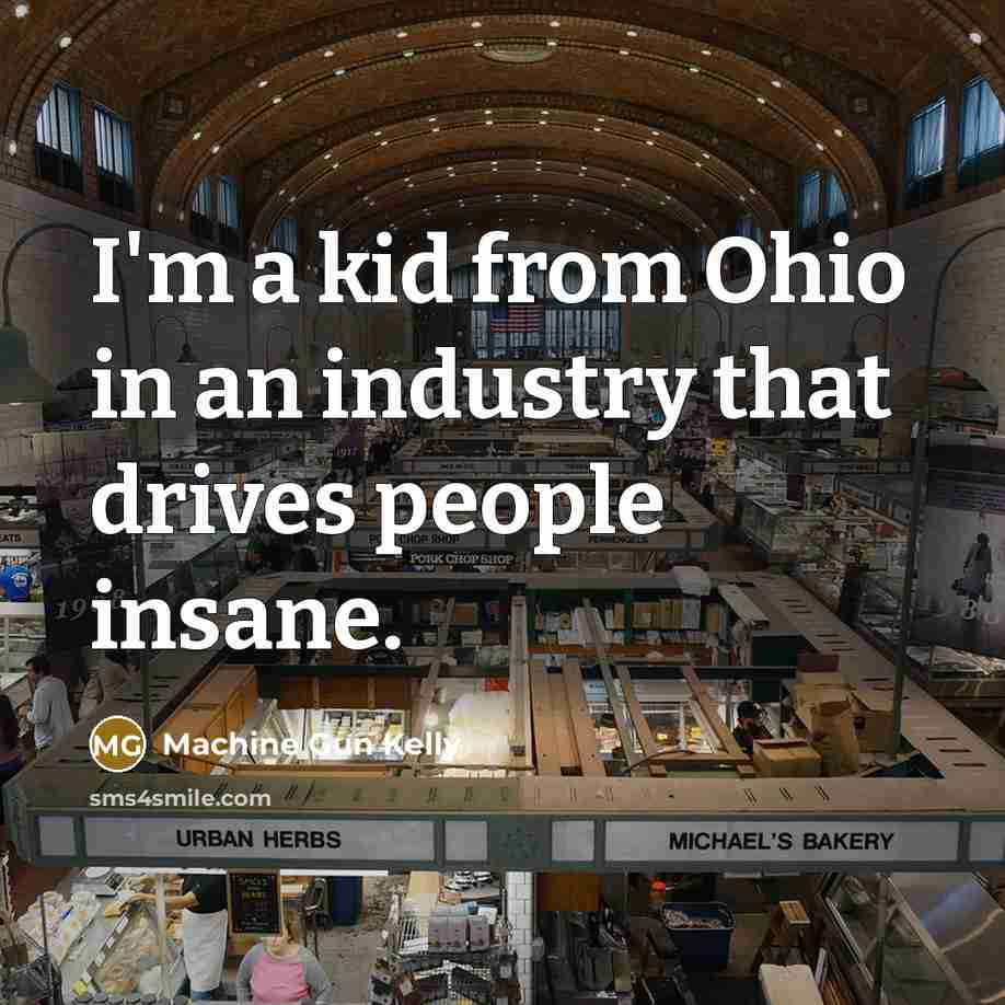 “I'm a kid from Ohio in an industry that drives…” quote by Machine Gun Kelly