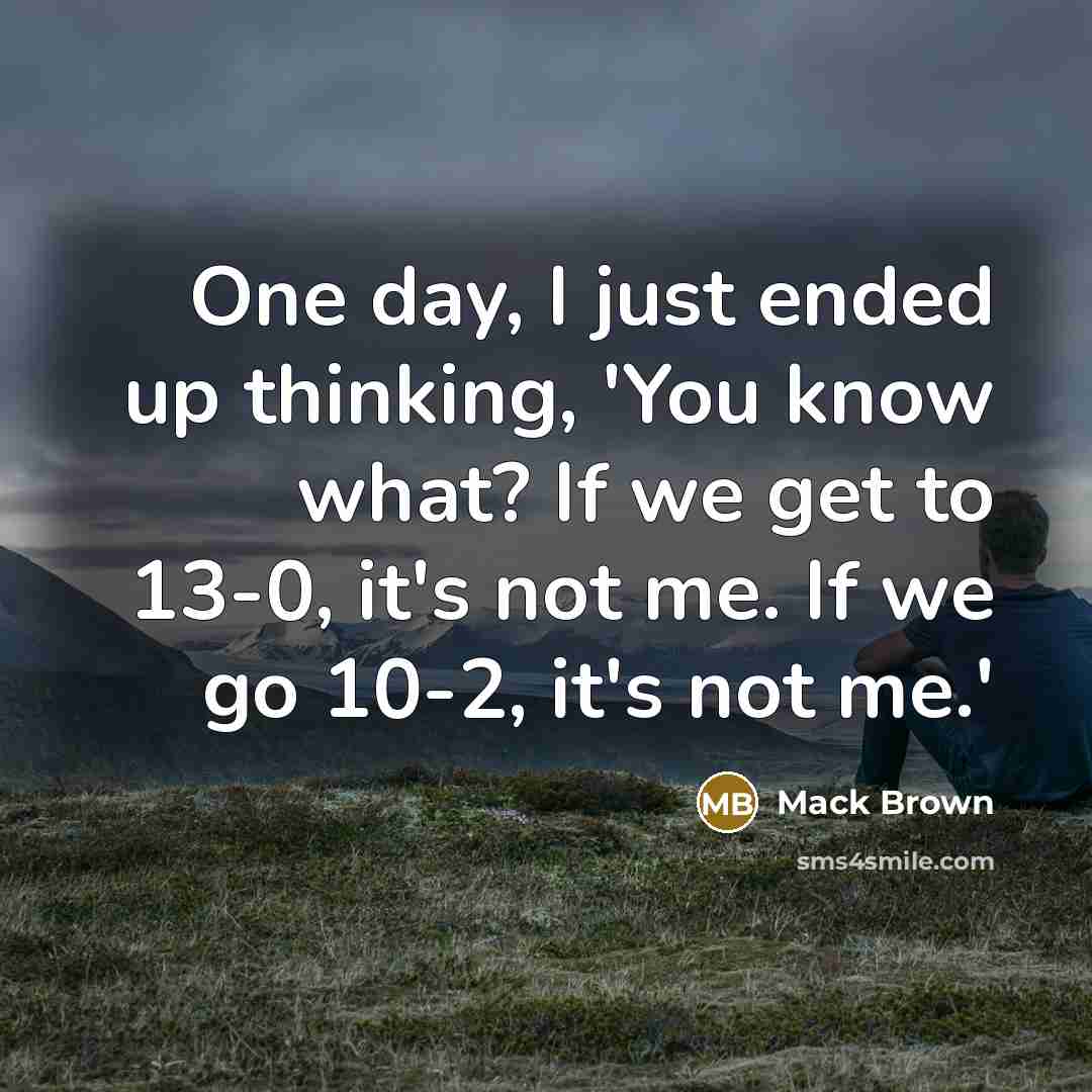 “One day, I just ended up thinking, 'You know what?…” quote by Mack Brown