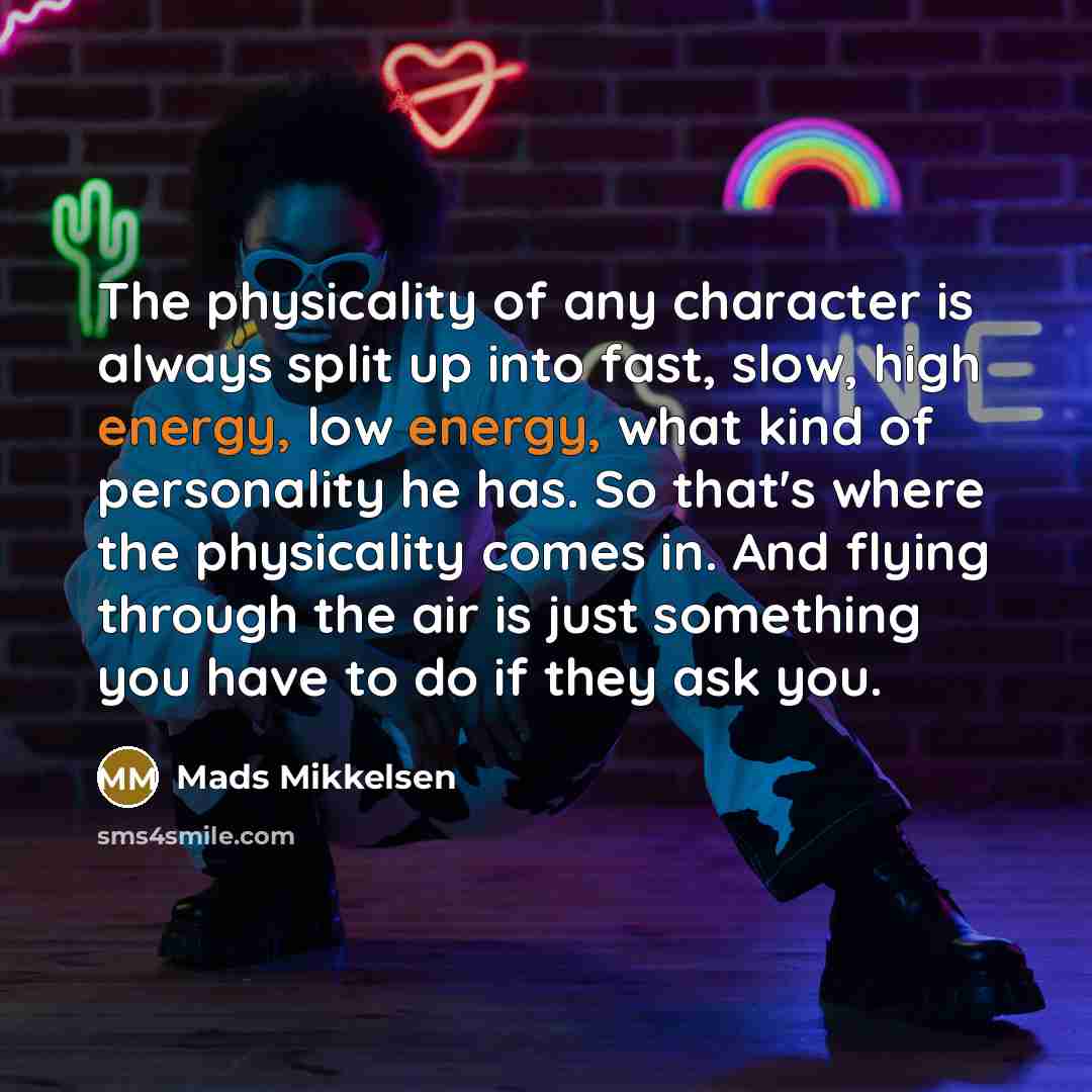 “The physicality of any character is always split up into…” quote by Mads Mikkelsen