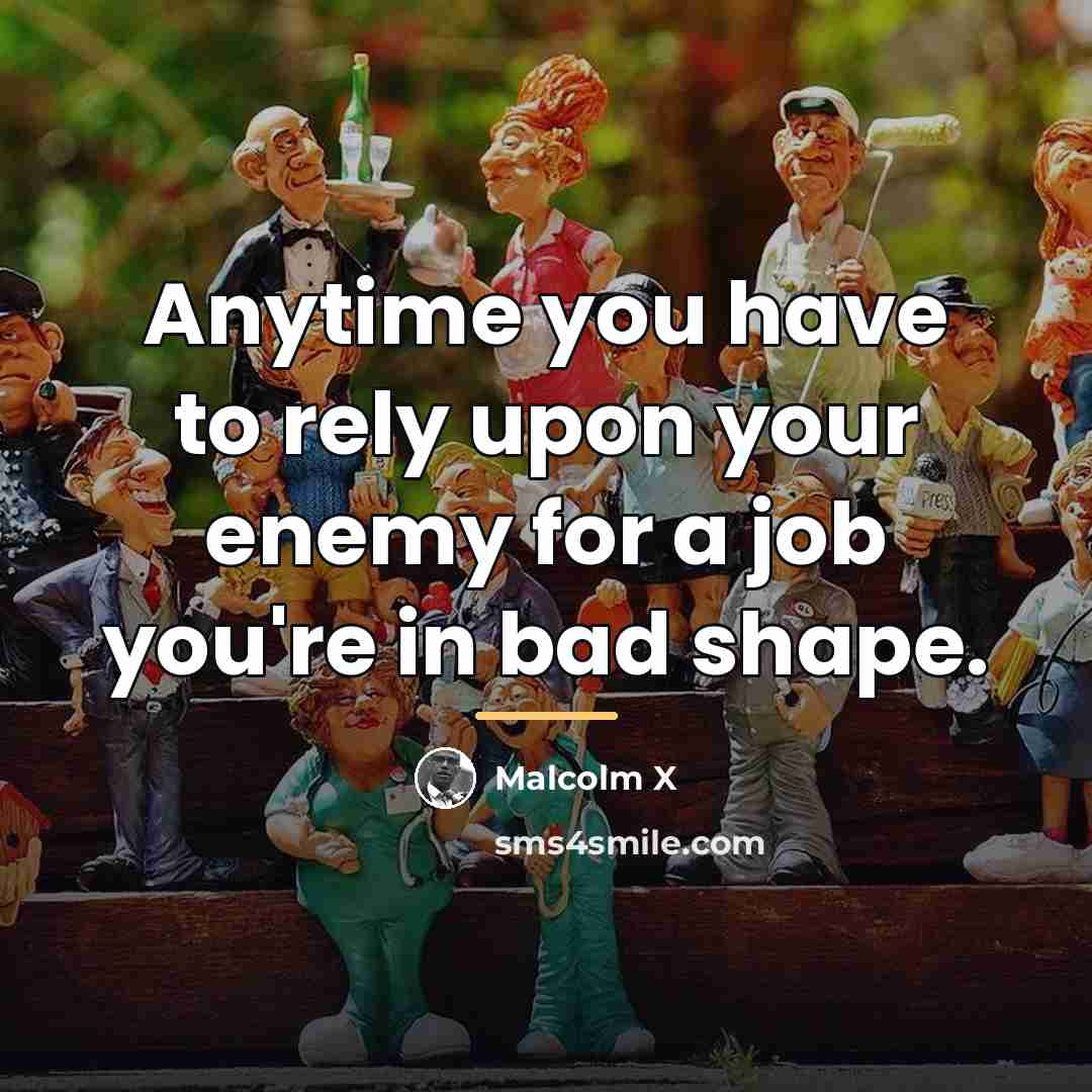 “Anytime you have to rely upon your enemy for a…” quote by Malcolm X