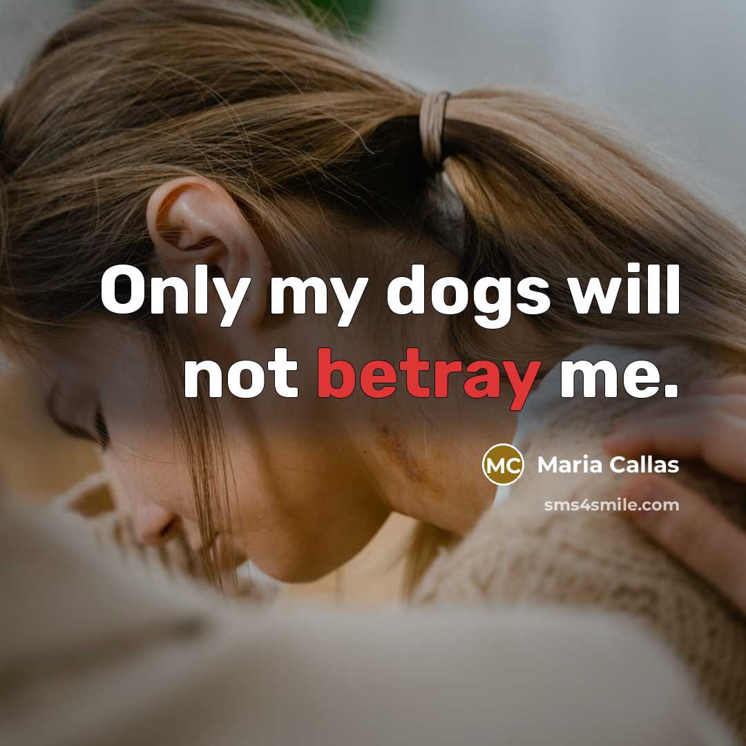 “Only my dogs will not betray me.…” quote by Maria Callas