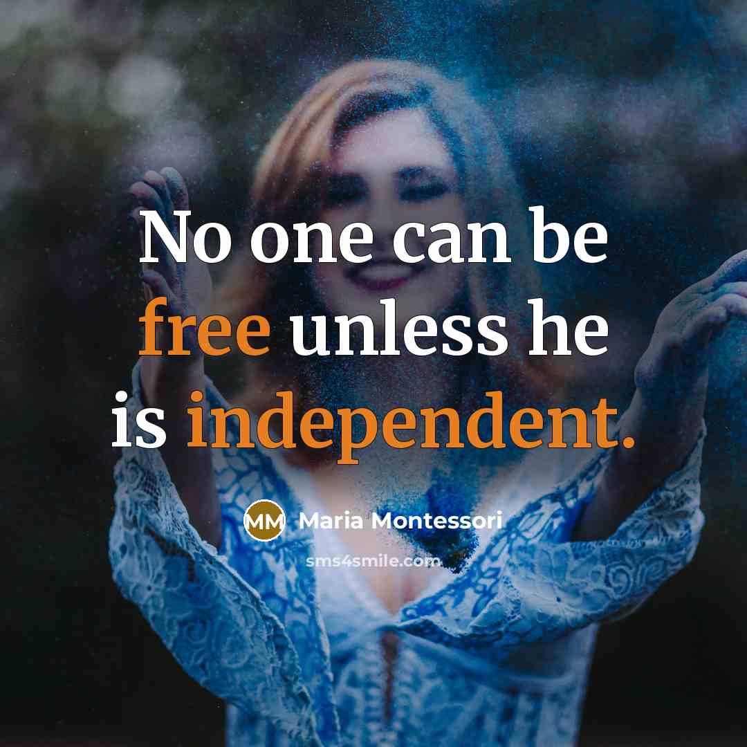 “No one can be free unless he is independent.” quote by Maria Montessori