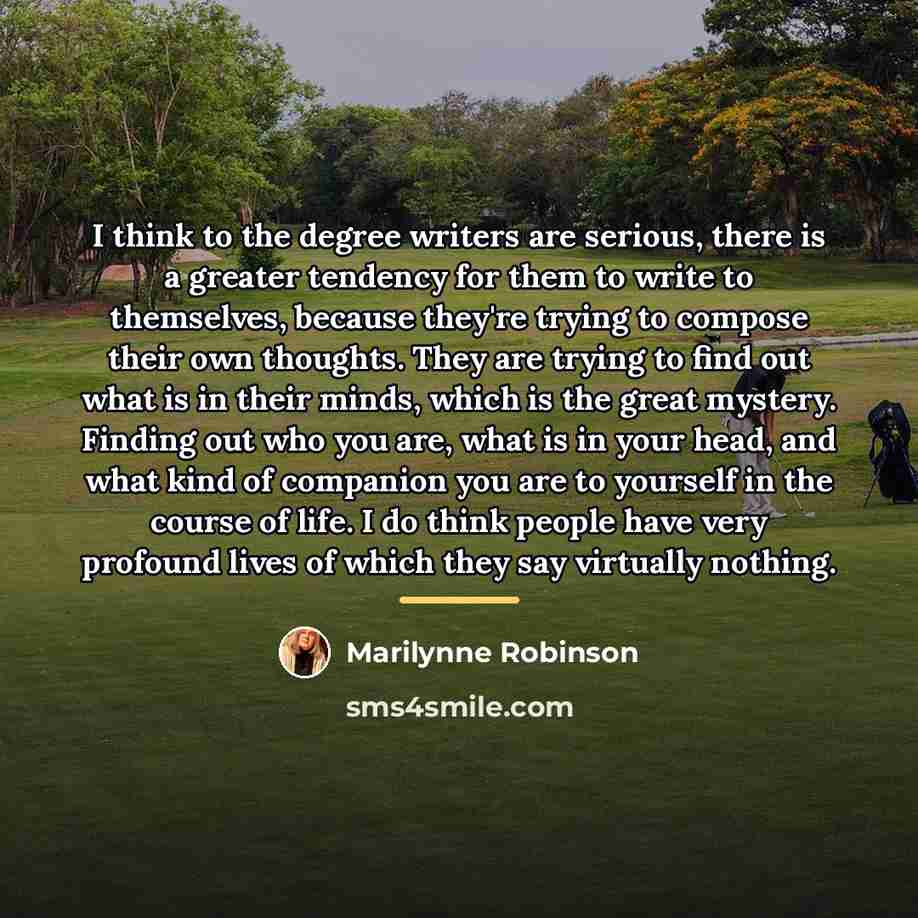 “I think to the degree writers are serious, there is…” quote by Marilynne Robinson