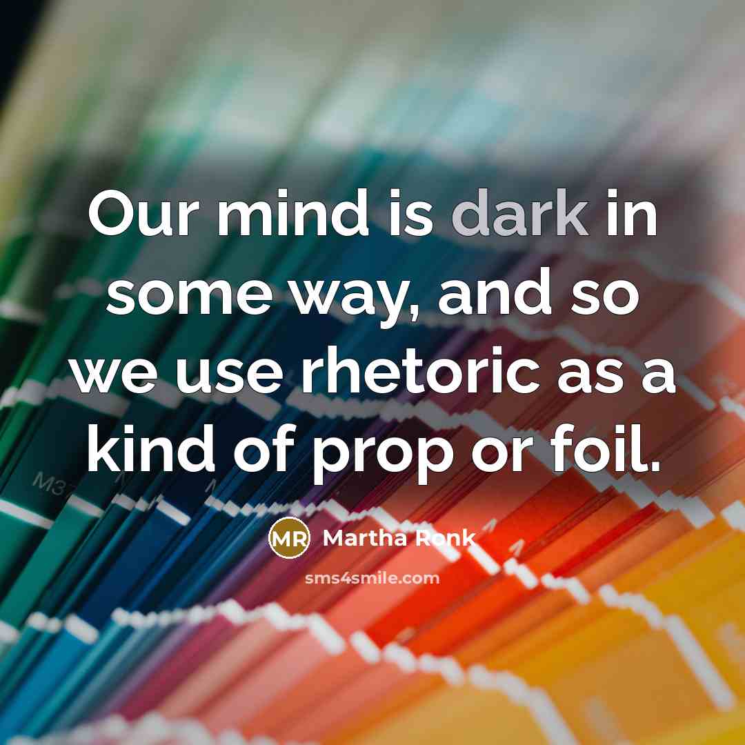 “Our mind is dark in some way, and so we…” quote by Martha Ronk