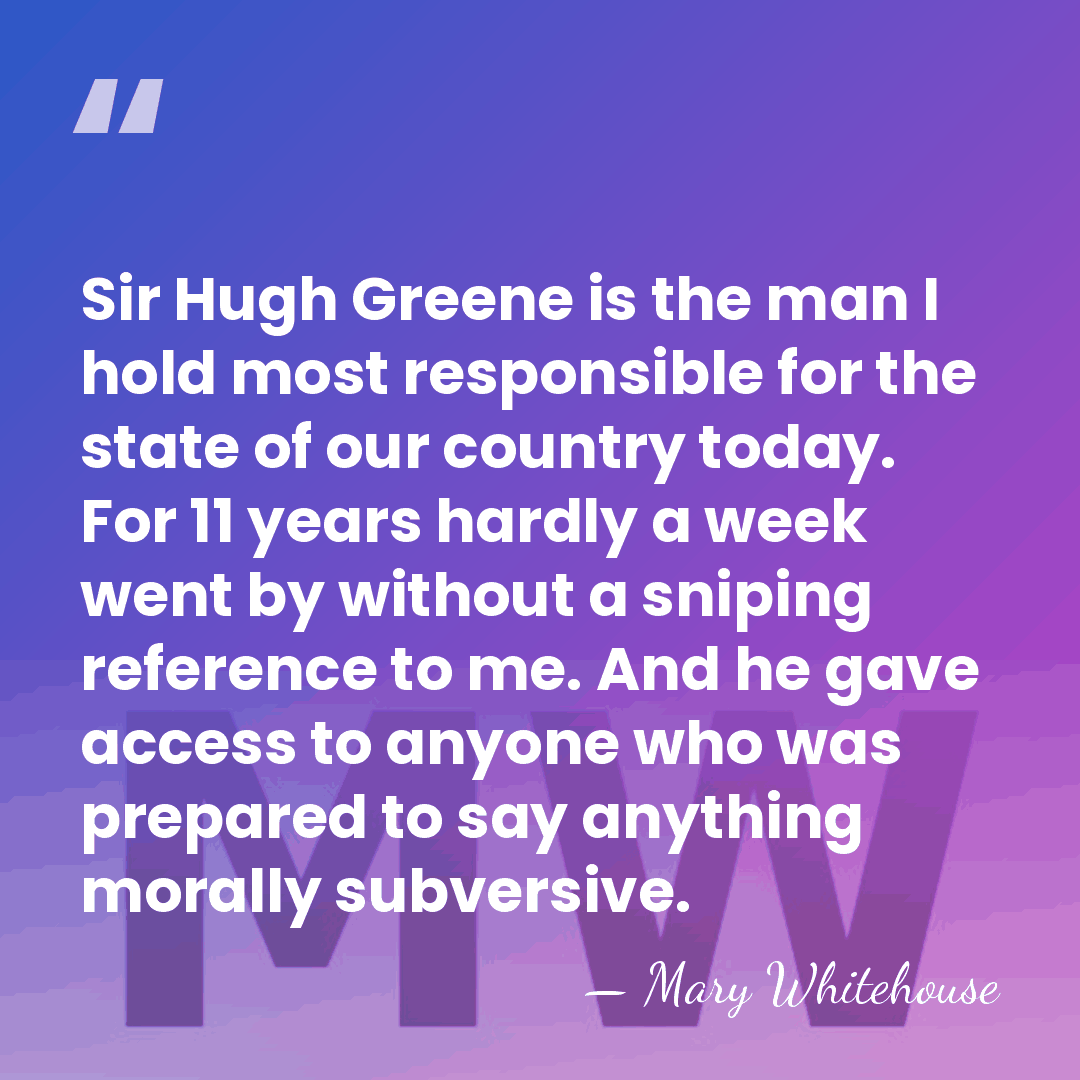 Sir Hugh Greene is the man I hold most responsible for the&hellip; - Mary Whitehouse