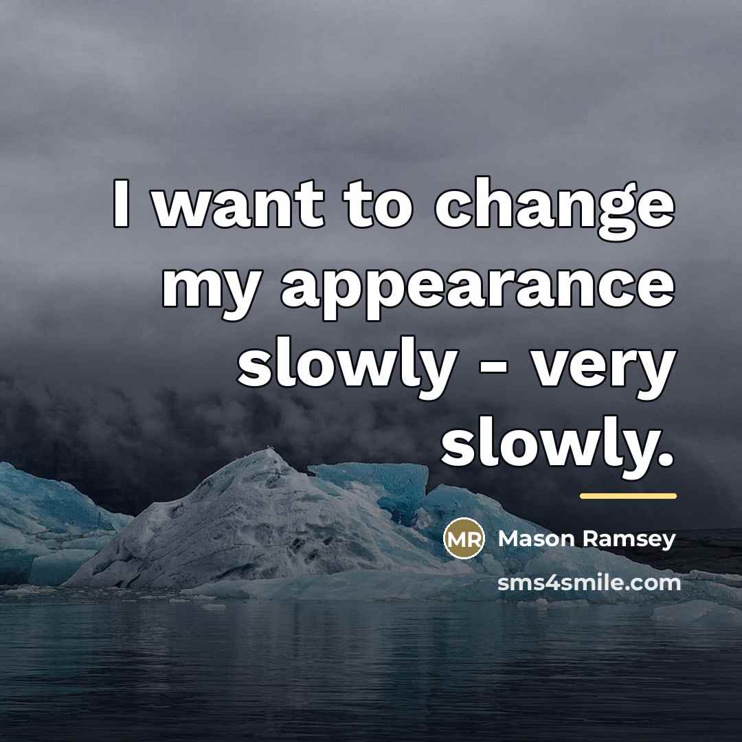 “I want to change my appearance slowly - very slowly.…” quote by Mason Ramsey