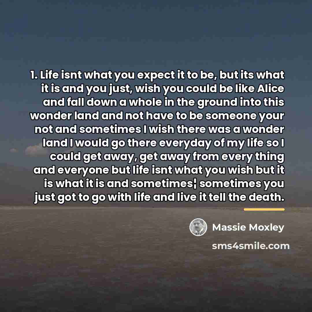 “1. Life isnt what you expect it to be, but…” quote by Massie Moxley