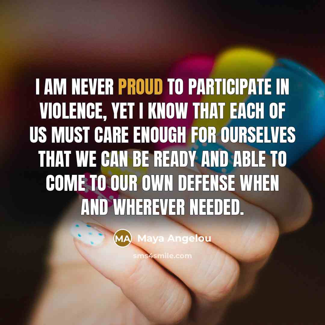 “I am never proud to participate in violence, yet I…” quote by Maya Angelou