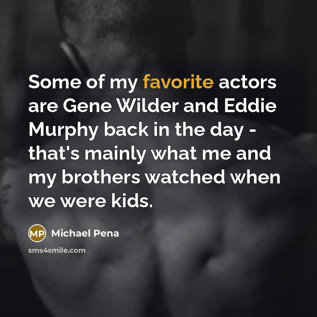 “Some of my favorite actors are Gene Wilder and Eddie…” quote by Michael Pena