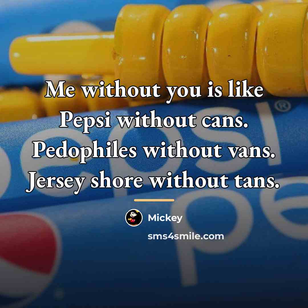 “Me without you is like Pepsi without cans. Pedophiles without…” quote by Mickey
