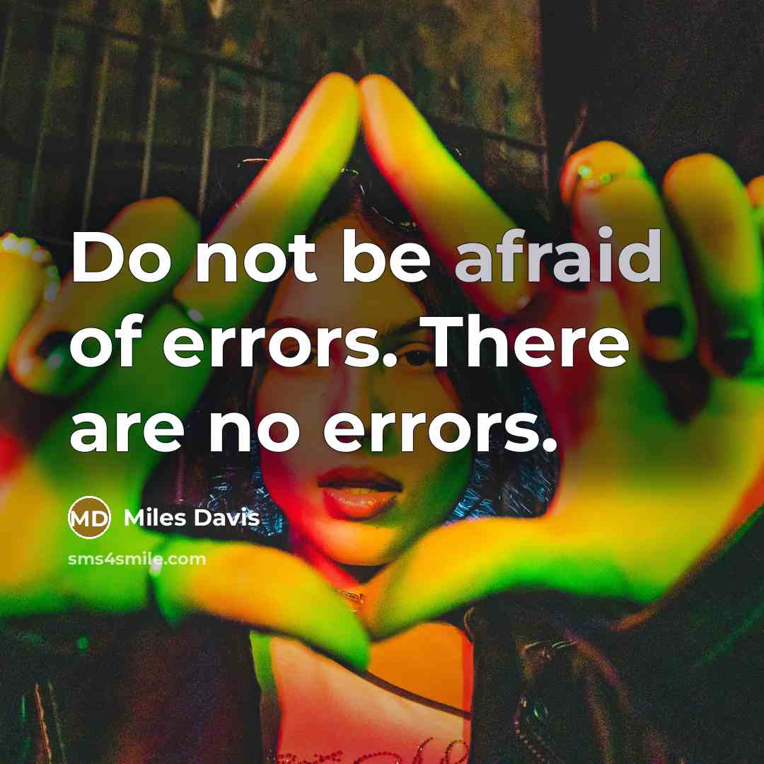 “Do not be afraid of errors. There are no errors.” quote by Miles Davis
