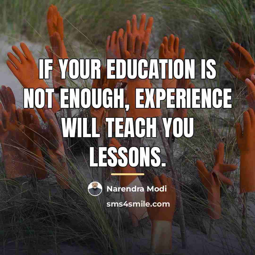 “If your education is not enough, experience will teach you…” quote by Narendra Modi