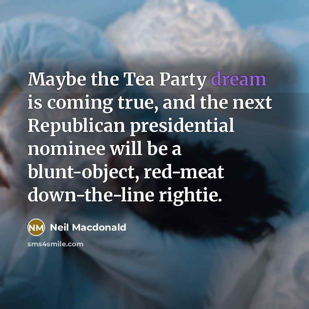“Maybe the Tea Party dream is coming true, and the…” quote by Neil Macdonald