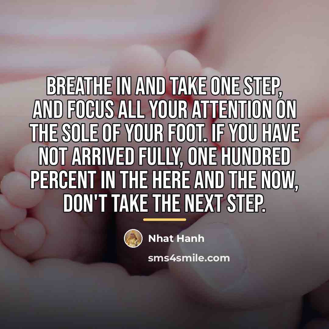 “Breathe in and take one step, and focus all your…” quote by Nhat Hanh